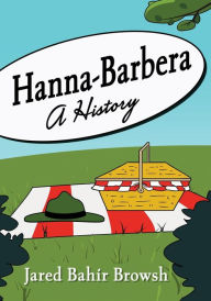 Title: Hanna-Barbera: A History, Author: Jared Bahir Browsh