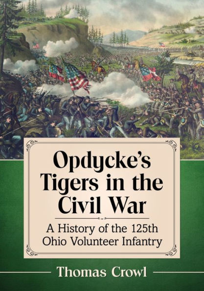 Opdycke's Tigers the Civil War: A History of 125th Ohio Volunteer Infantry