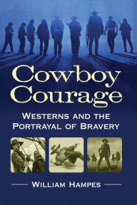 Title: Cowboy Courage: Westerns and the Portrayal of Bravery, Author: William Hampes