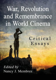 Title: War, Revolution and Remembrance in World Cinema: Critical Essays, Author: Nancy J. Membrez