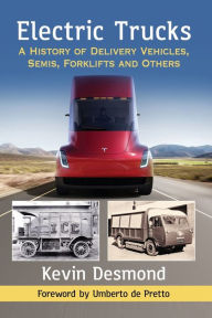 Title: Electric Trucks: A History of Delivery Vehicles, Semis, Forklifts and Others, Author: Kevin Desmond