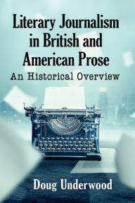 Title: Literary Journalism in British and American Prose: An Historical Overview, Author: Doug Underwood