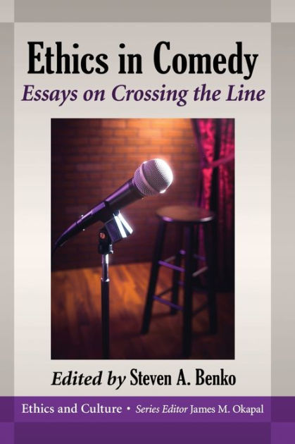 Ethics in Comedy: Essays on Crossing the Line by Steven A. Benko