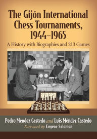 Title: The Gijon International Chess Tournaments, 1944-1965: A History with Biographies and 213 Games, Author: Pedro Méndez Castedo