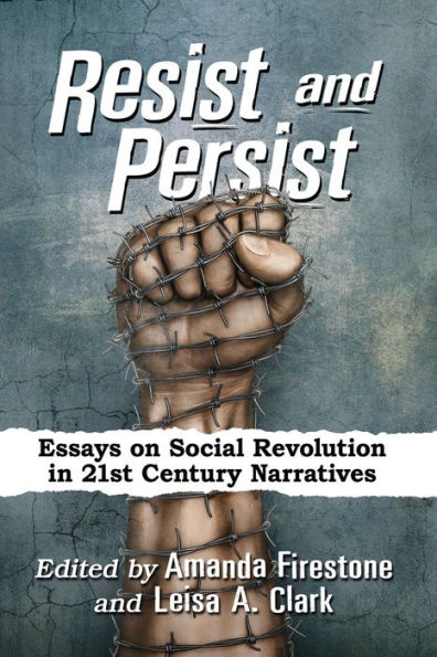 Resist and Persist: Essays on Social Revolution 21st Century Narratives