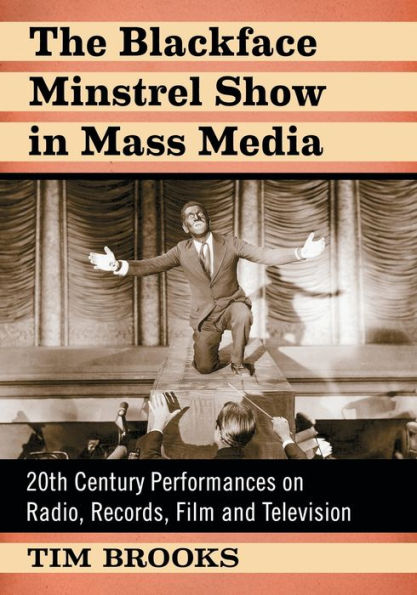 The Blackface Minstrel Show Mass Media: 20th Century Performances on Radio, Records, Film and Television