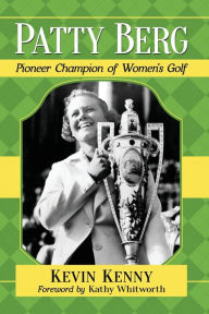 Title: Patty Berg: Pioneer Champion of Women's Golf, Author: Kevin Kenny