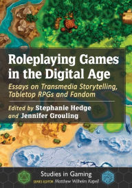 Title: Roleplaying Games in the Digital Age: Essays on Transmedia Storytelling, Tabletop RPGs and Fandom, Author: Stephanie Hedge