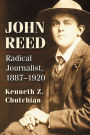 John Reed: Radical Journalist, 1887-1920