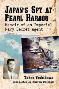 Title: Japan's Spy at Pearl Harbor: Memoir of an Imperial Navy Secret Agent, Author: Takeo Yoshikawa