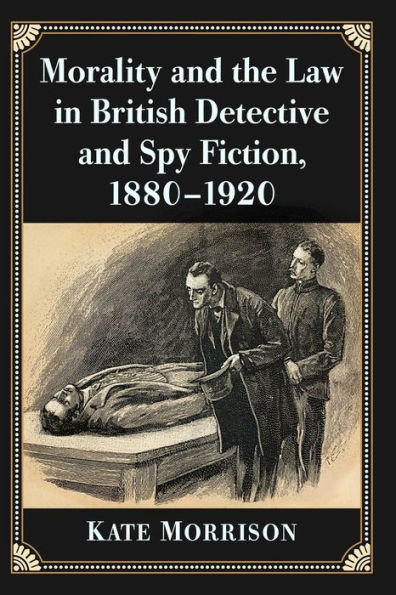 Morality and the Law in British Detective and Spy Fiction, 1880-1920