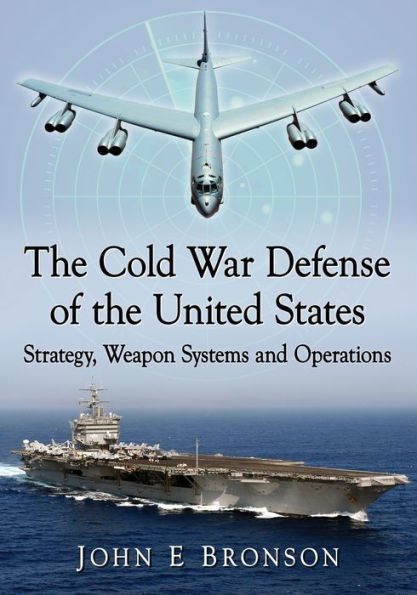 the Cold War Defense of United States: Strategy, Weapon Systems and Operations