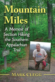 Title: Mountain Miles: A Memoir of Section Hiking the Southern Appalachian Trail, Author: Mark Clegg