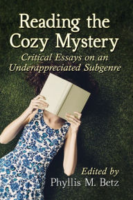Title: Reading the Cozy Mystery: Critical Essays on an Underappreciated Subgenre, Author: Phyllis M. Betz