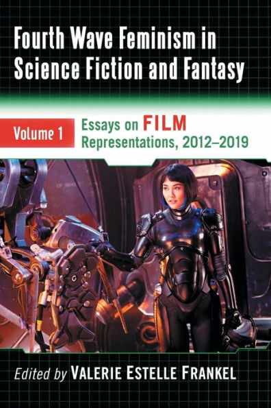 Fourth Wave Feminism Science Fiction and Fantasy: Volume 1. Essays on Film Representations, 2012-2019