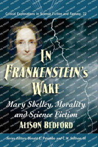 Title: In Frankenstein's Wake: Mary Shelley, Morality and Science Fiction, Author: Alison Bedford