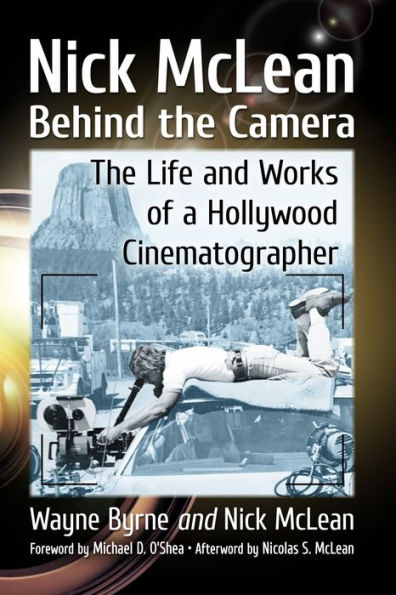 Nick McLean Behind The Camera: Life and Works of a Hollywood Cinematographer