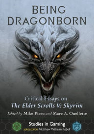 Being Dragonborn: Critical Essays on The Elder Scrolls V: Skyrim