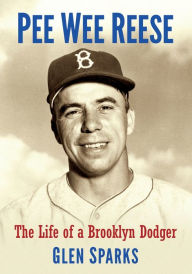 Title: Pee Wee Reese: The Life of a Brooklyn Dodger, Author: Glen Sparks