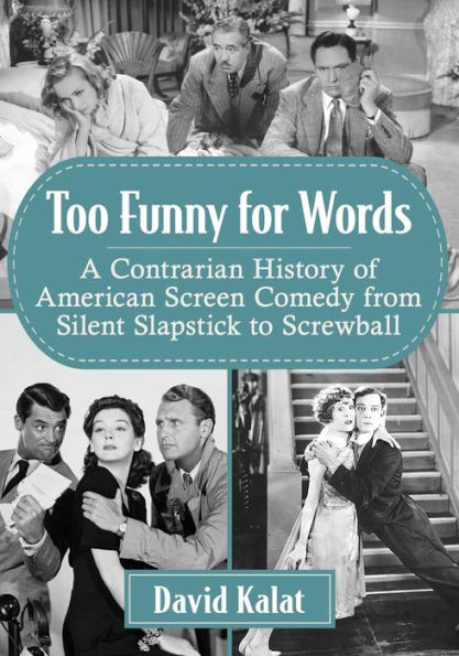 Too Funny for Words: A Contrarian History of American Screen Comedy from Silent Slapstick to Screwball