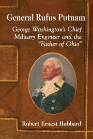 Title: General Rufus Putnam: George Washington's Chief Military Engineer and the 