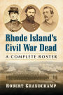 Rhode Island's Civil War Dead: A Complete Roster