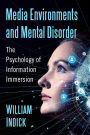 Media Environments and Mental Disorder: The Psychology of Information Immersion