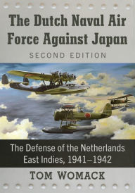 Free ebooks from google for download The Dutch Naval Air Force Against Japan: The Defense of the Netherlands East Indies, 1941-1942, 2d ed. 9781476678887 in English