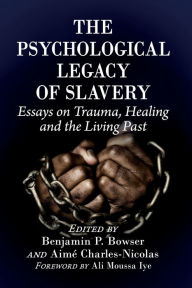 Title: The Psychological Legacy of Slavery: Essays on Trauma, Healing and the Living Past, Author: Benjamin P. Bowser