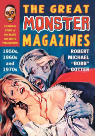 Title: The Great Monster Magazines: A Critical Study of the Black and White Publications of the 1950s, 1960s and 1970s, Author: Robert Michael 