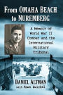 From Omaha Beach to Nuremberg: A Memoir of World War II Combat and the International Military Tribunal