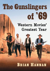 Title: The Gunslingers of '69: Western Movies' Greatest Year, Author: Brian Hannan