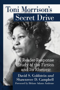 Title: Toni Morrison's Secret Drive: A Reader-Response Study of the Fiction and Its Rhetoric, Author: David S. Goldstein