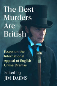 Title: The Best Murders Are British: Essays on the International Appeal of English Crime Dramas, Author: Jim Daems