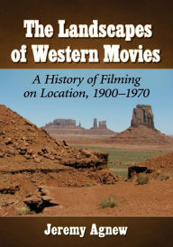 Free online pdf download books The Landscapes of Western Movies: A History of Filming on Location, 1900-1970 (English Edition) 9781476679518  by Jeremy Agnew