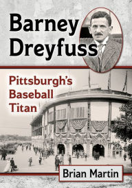 Free ebooks epub format download Barney Dreyfuss: Pittsburgh's Baseball Titan FB2 CHM 9781476679617 by 