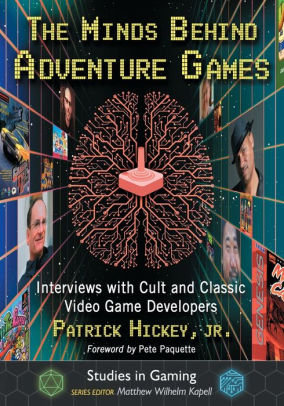 The Minds Behind Adventure Games Interviews With Cult And Classic