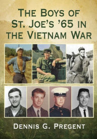 Title: The Boys of St. Joe's '65 in the Vietnam War, Author: Dennis G. Pregent