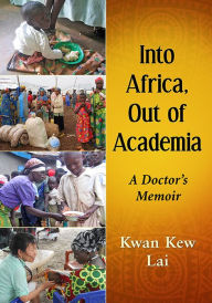 Title: Into Africa, Out of Academia: A Doctor's Memoir, Author: Kwan Kew Lai