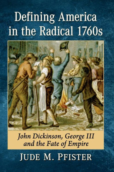 Defining America the Radical 1760s: John Dickinson, George III and Fate of Empire