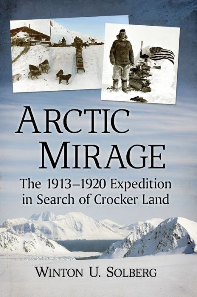 Arctic Mirage: The 1913-1920 Expedition Search of Crocker Land