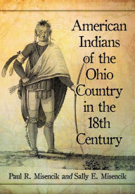 Title: American Indians of the Ohio Country in the 18th Century, Author: Paul R. Misencik