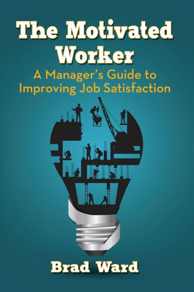 The Motivated Worker: A Manager's Guide to Improving Job Satisfaction
