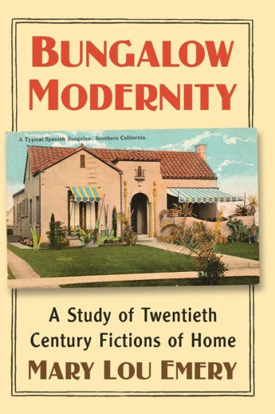 Bungalow Modernity: A Study of Twentieth Century Fictions Home