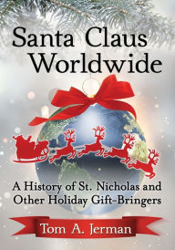 Ebook free download per bambini Santa Claus Worldwide: A History of St. Nicholas and Other Holiday Gift-Bringers by Tom A. Jerman iBook (English literature) 9781476680934