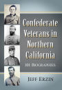 Confederate Veterans in Northern California: 101 Biographies