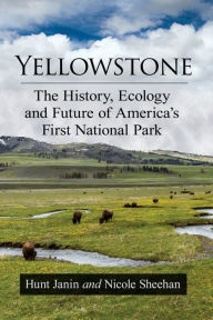 Title: Yellowstone: The History, Ecology and Future of America's First National Park, Author: Hunt Janin