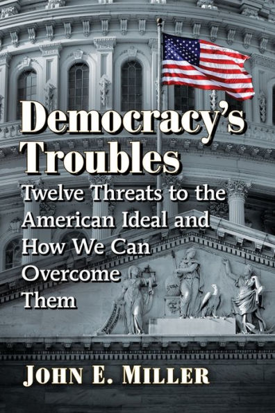 Democracy's Troubles: Twelve Threats to the American Ideal and How We Can Overcome Them