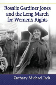 Title: Rosalie Gardiner Jones and the Long March for Women's Rights, Author: Zachary Michael Jack