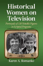 Historical Women on Television: Portrayals of 120 Notable Figures in Scripted Programs